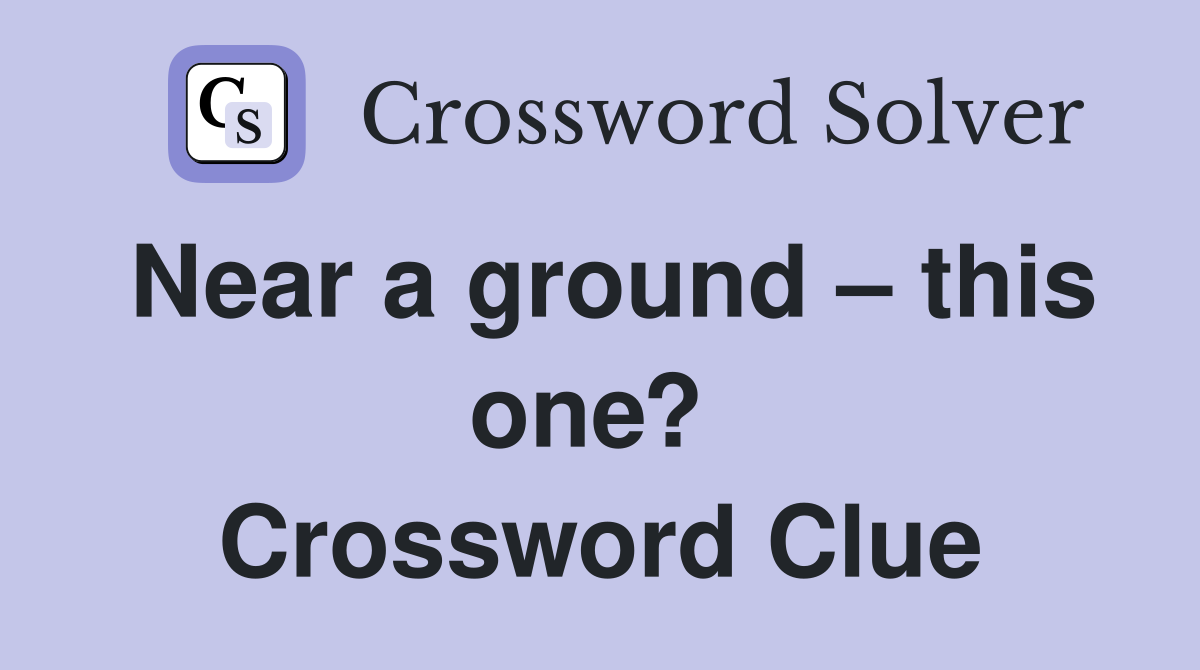 Near a ground – this one?  Crossword Clue