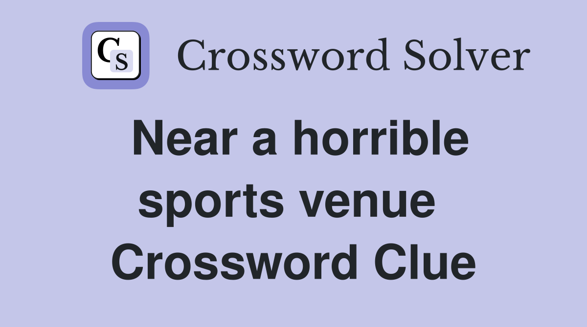 Near a horrible sports venue  Crossword Clue