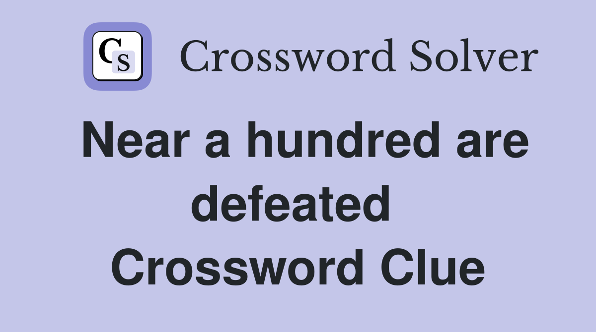 Near a hundred are defeated  Crossword Clue