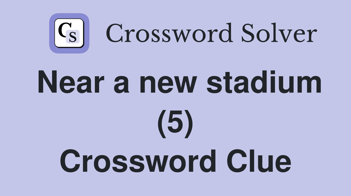 Near a new stadium (5) Crossword Clue