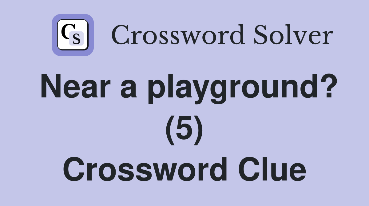 Near a playground? (5) Crossword Clue
