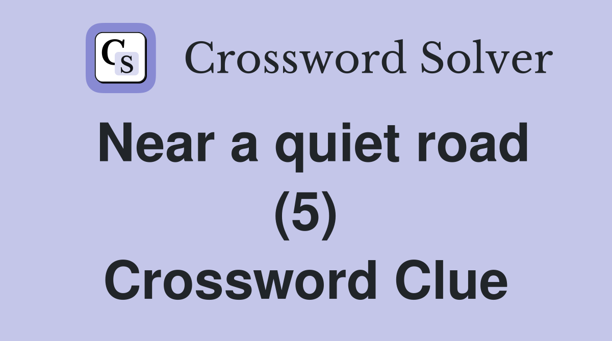 Near a quiet road (5) Crossword Clue
