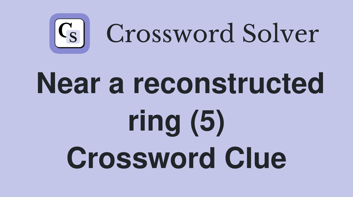 Near a reconstructed ring (5) Crossword Clue