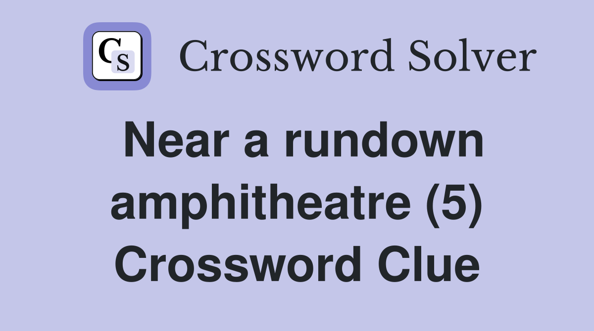 Near a rundown amphitheatre (5) Crossword Clue
