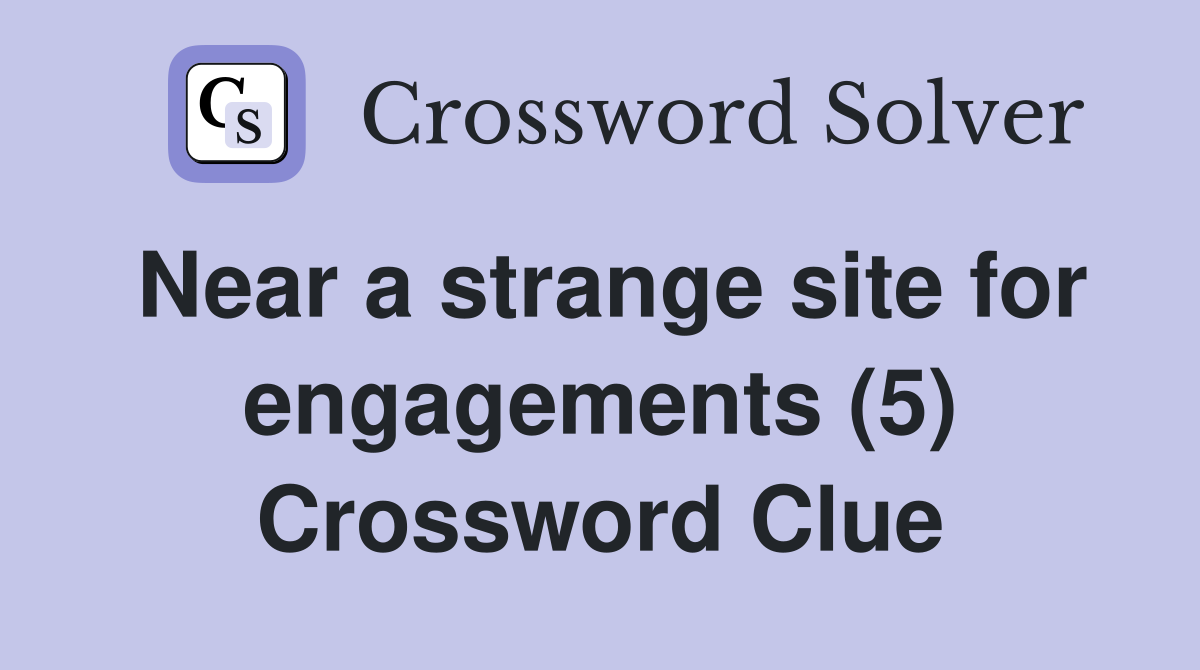 Near a strange site for engagements (5) Crossword Clue