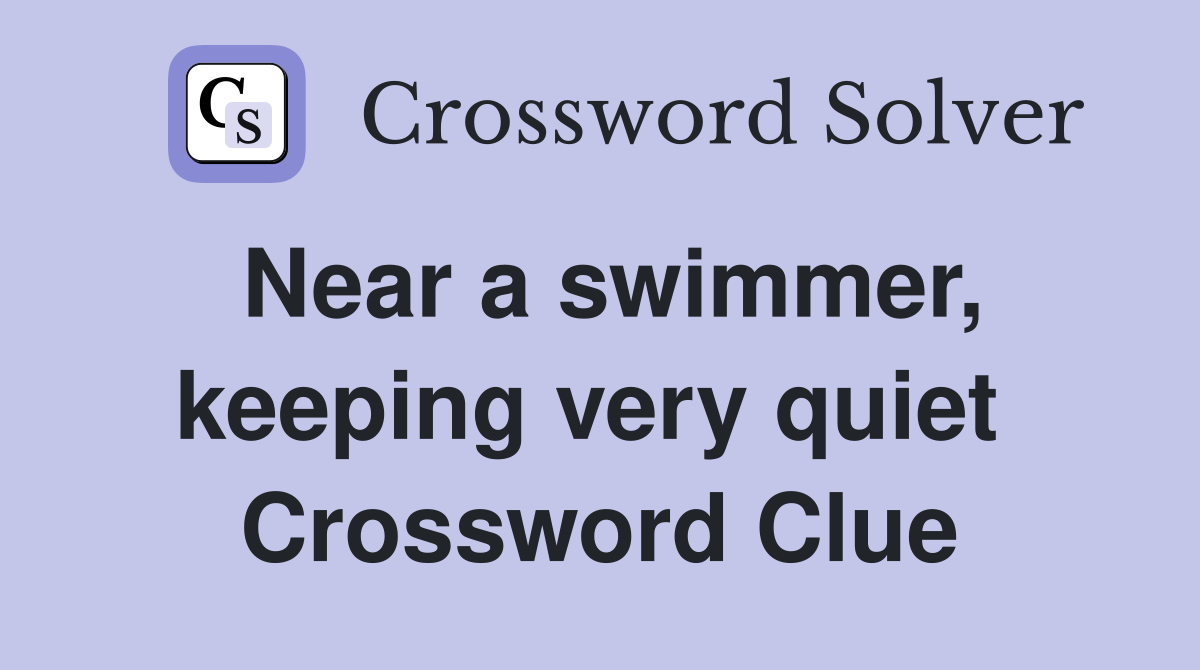 Near a swimmer, keeping very quiet  Crossword Clue