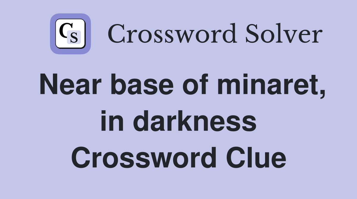 Near base of minaret, in darkness Crossword Clue