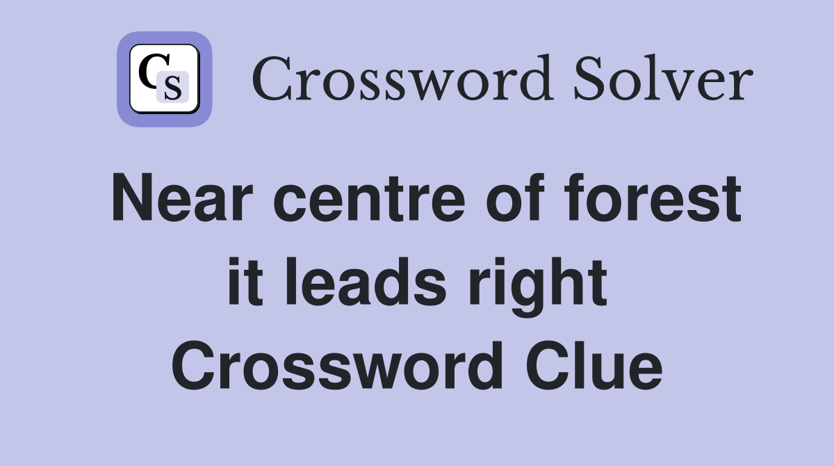 Near centre of forest it leads right Crossword Clue
