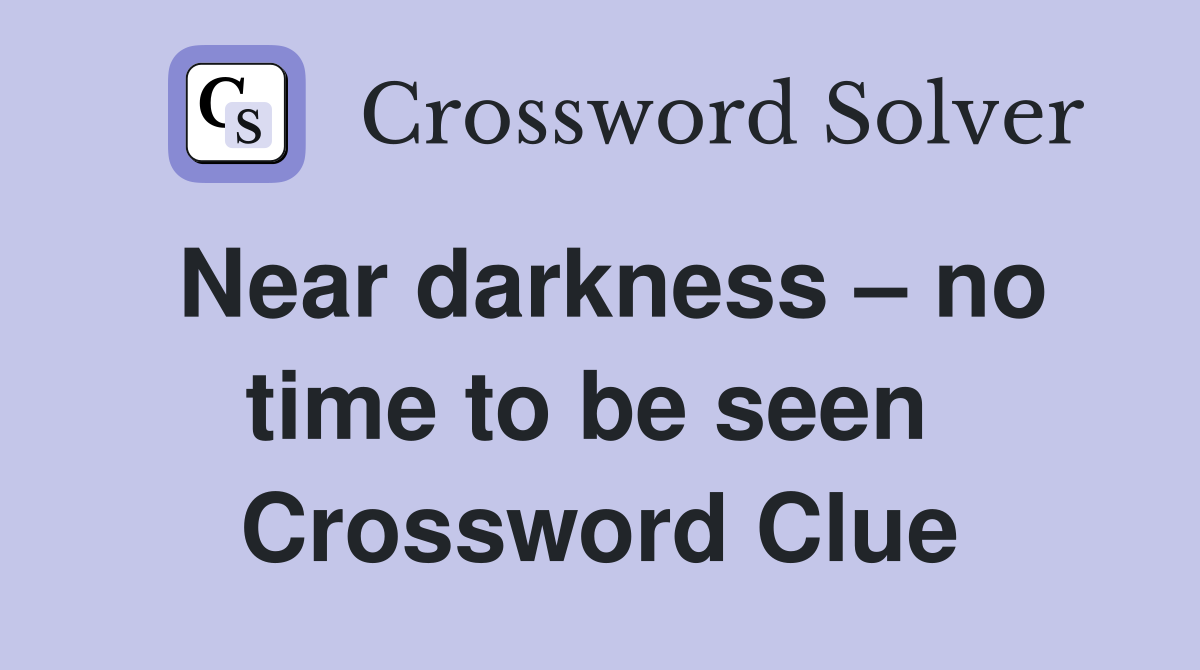 Near darkness – no time to be seen  Crossword Clue