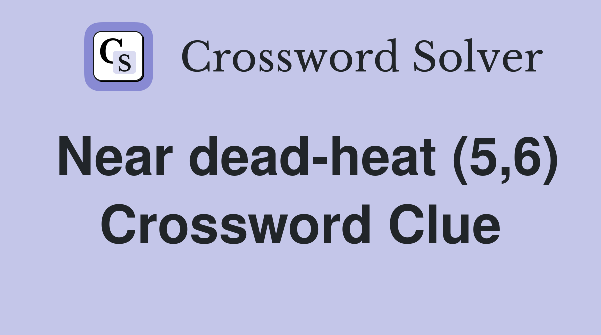Near dead-heat (5,6) Crossword Clue