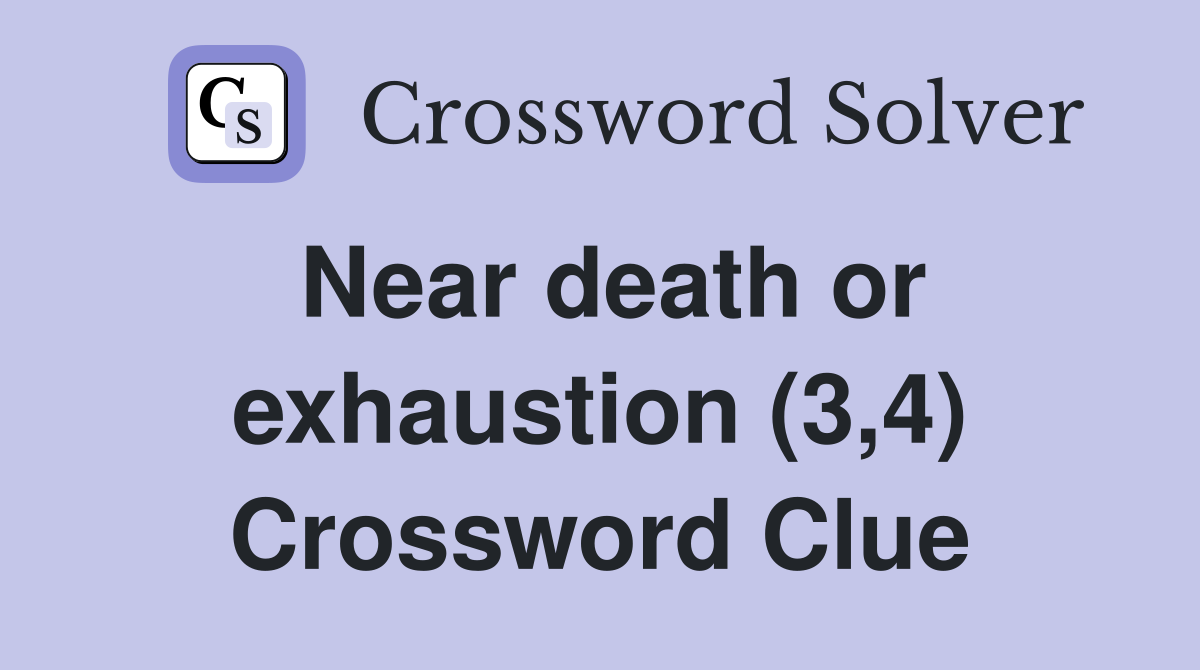 Near death or exhaustion (3,4) Crossword Clue
