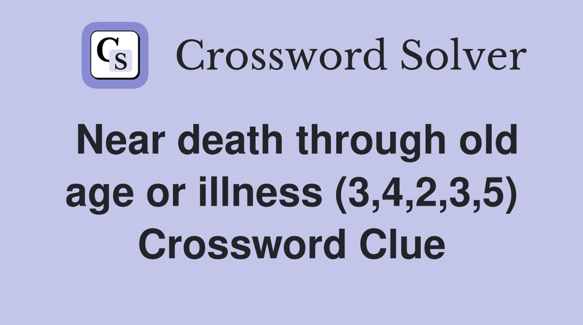 Near death through old age or illness (3,4,2,3,5) Crossword Clue