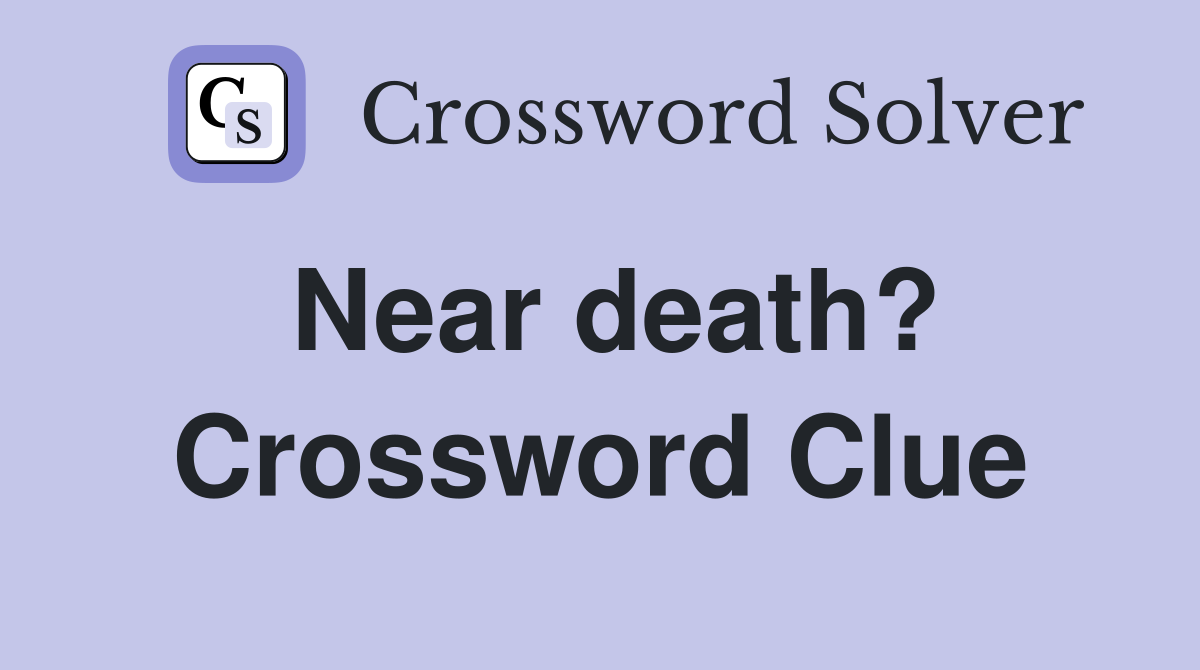 Near death? Crossword Clue