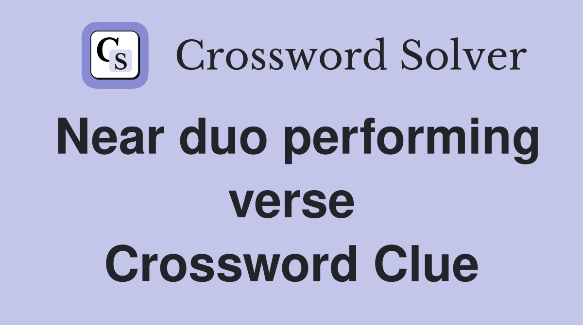 Near duo performing verse Crossword Clue