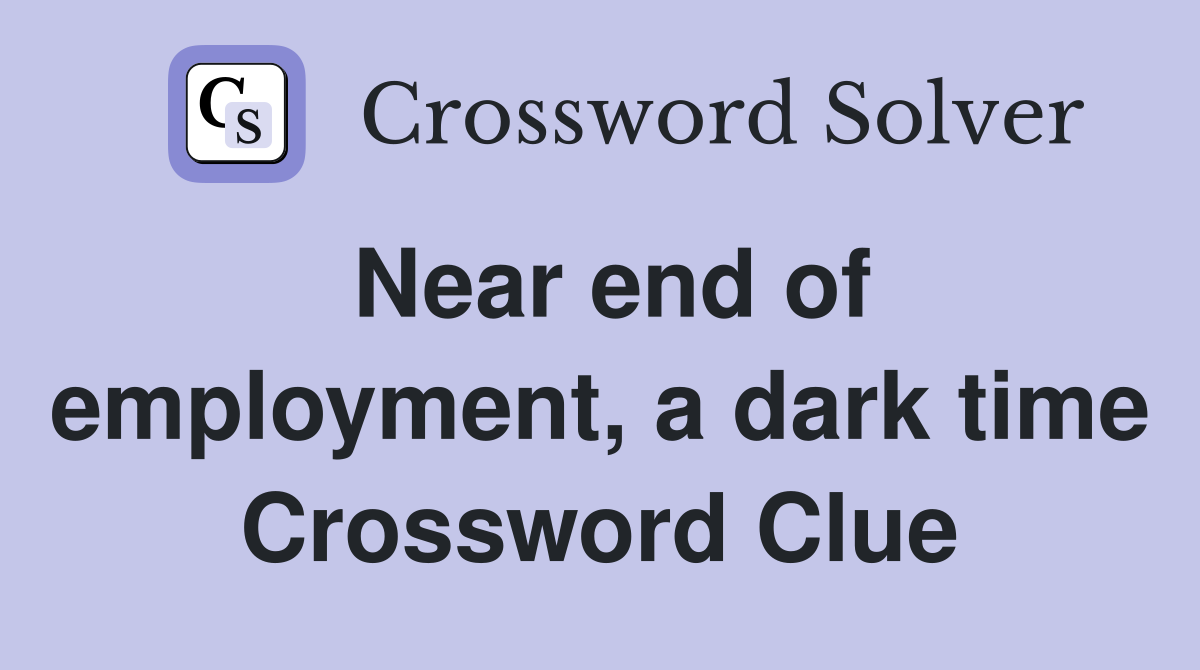 Near end of employment, a dark time Crossword Clue