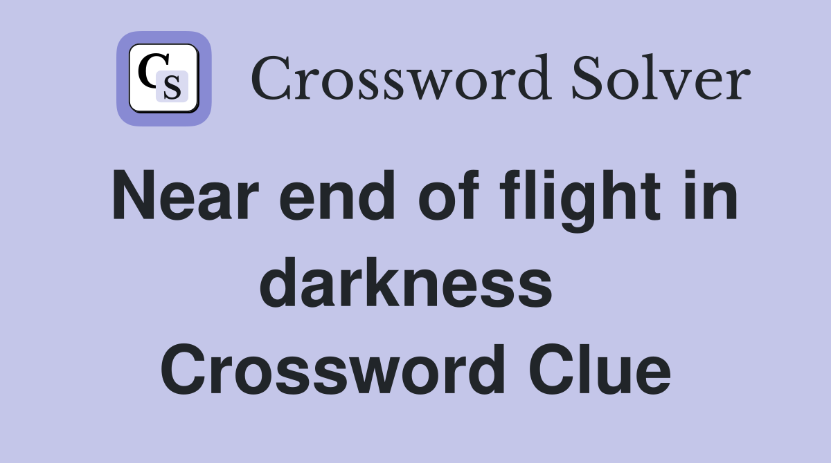 Near end of flight in darkness  Crossword Clue