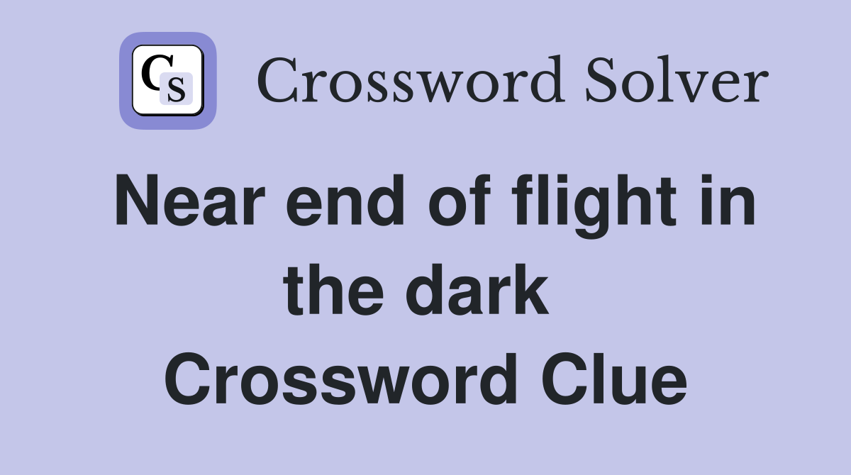 Near end of flight in the dark  Crossword Clue