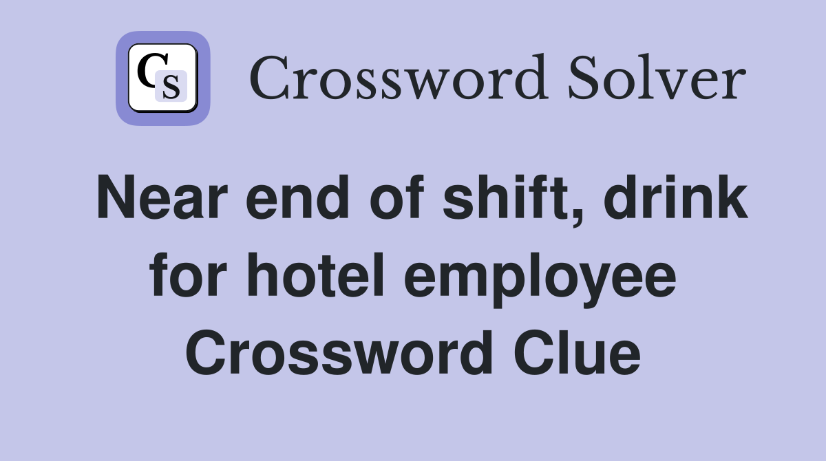 Near end of shift, drink for hotel employee Crossword Clue