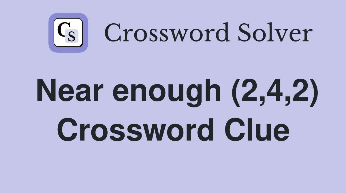 Near enough (2,4,2) Crossword Clue