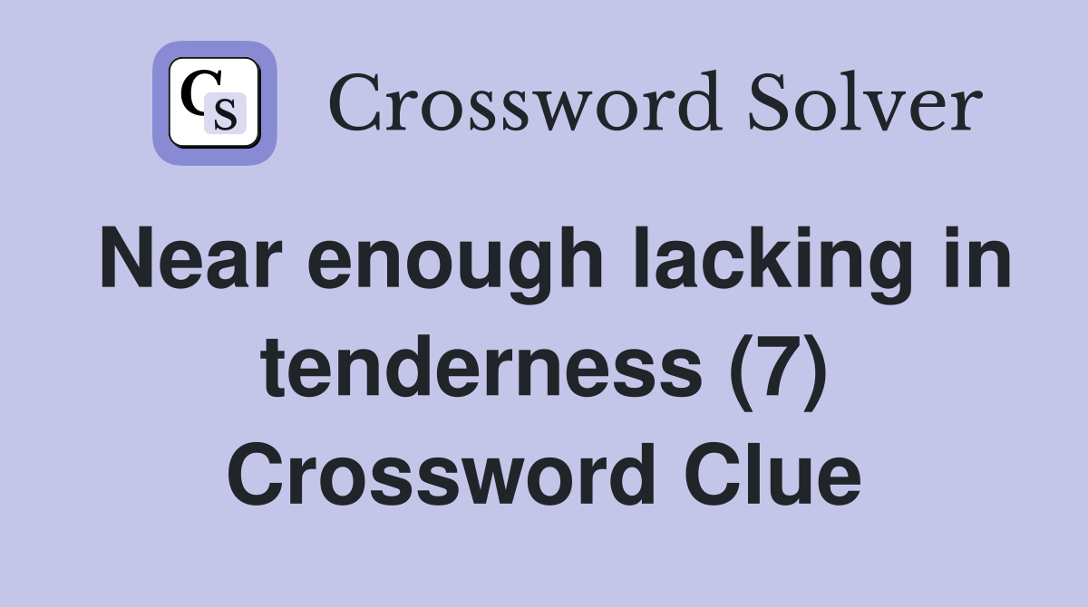 Near enough lacking in tenderness (7) Crossword Clue