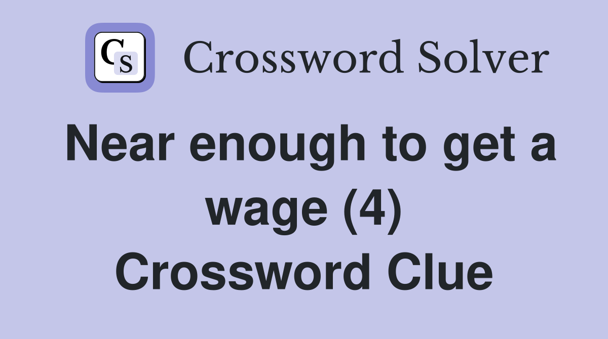 Near enough to get a wage (4) Crossword Clue