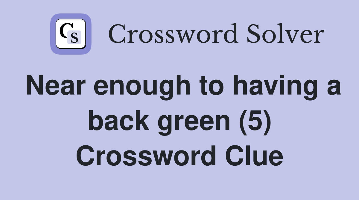 Near enough to having a back green (5) Crossword Clue
