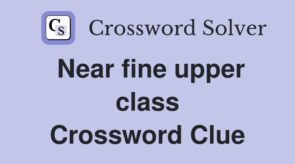 Near fine upper class Crossword Clue