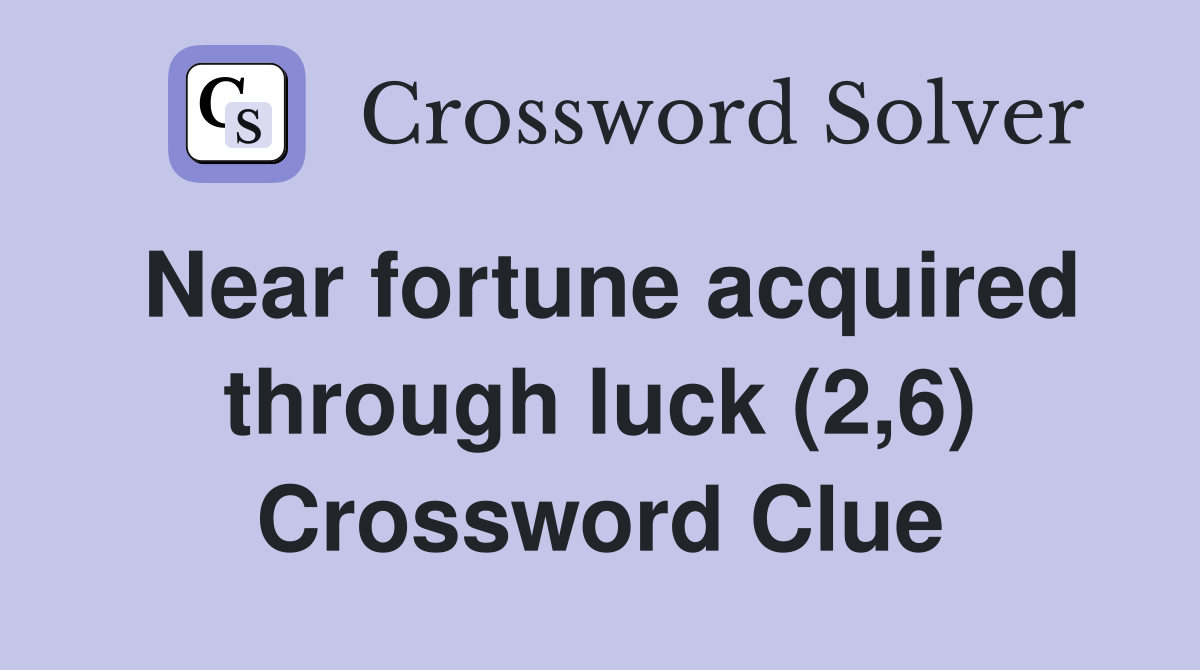 Near fortune acquired through luck (2,6) Crossword Clue