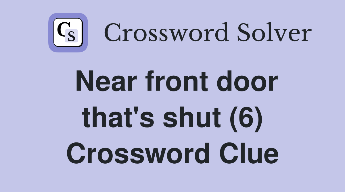 Near front door that's shut (6) Crossword Clue