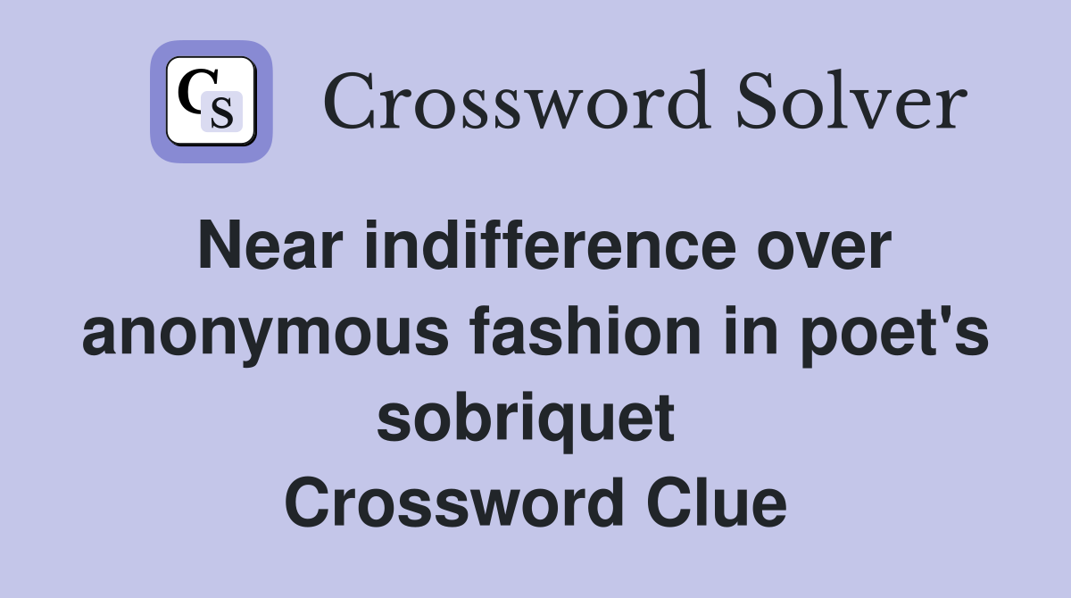 Near indifference over anonymous fashion in poet's sobriquet  Crossword Clue