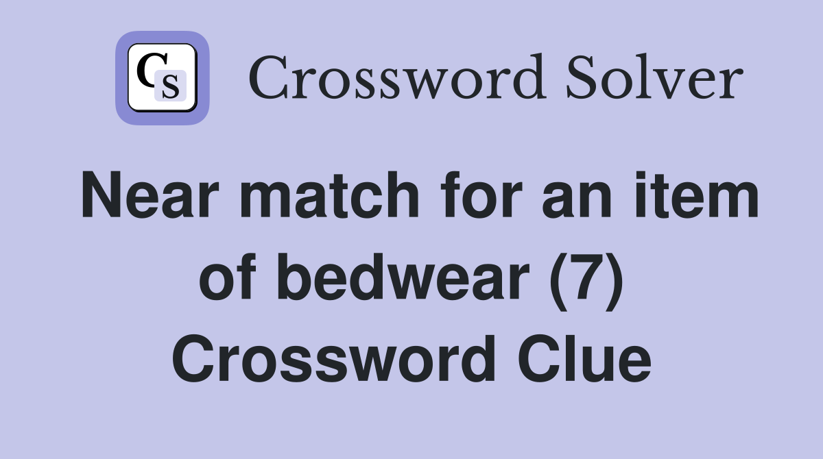 Near match for an item of bedwear (7) Crossword Clue