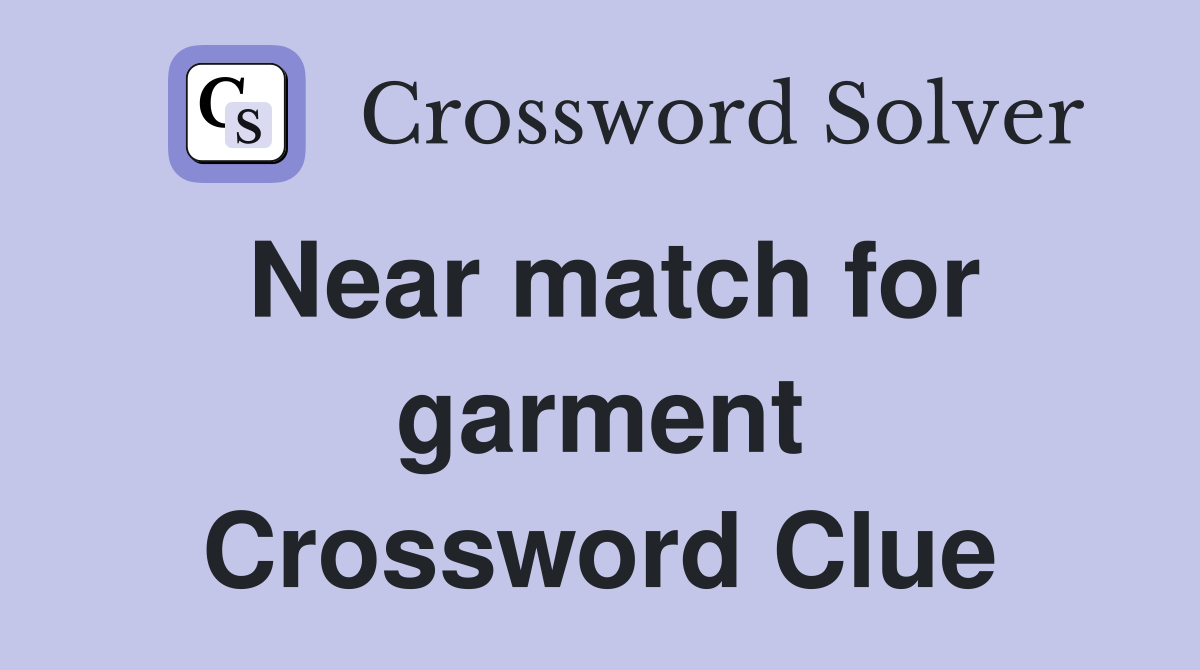 Near match for garment Crossword Clue