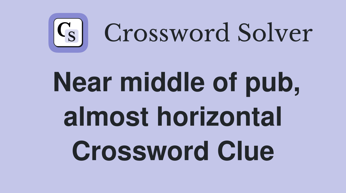 Near middle of pub, almost horizontal Crossword Clue