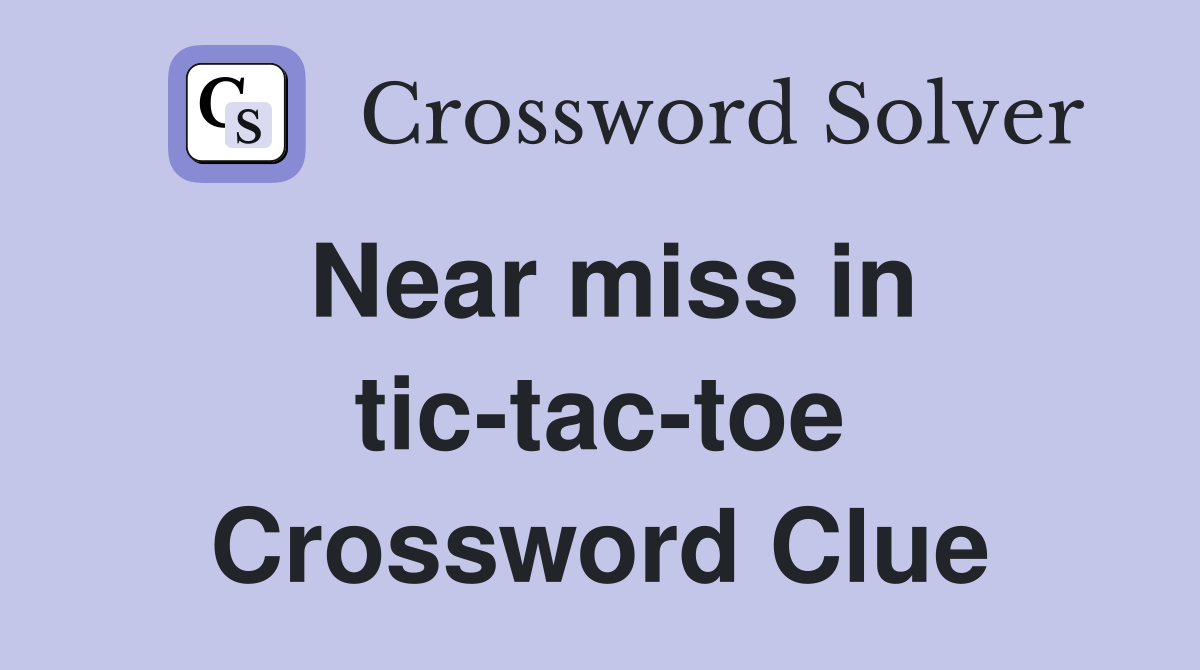 Near miss in tic-tac-toe Crossword Clue