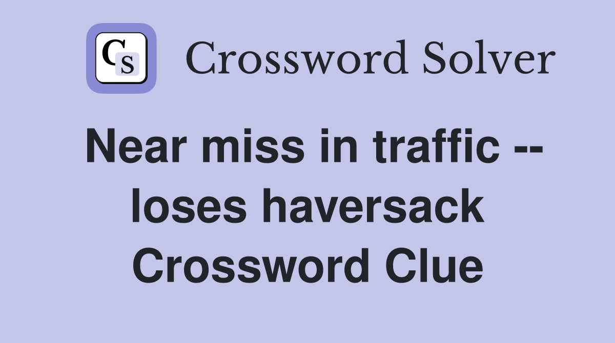 Near miss in traffic -- loses haversack Crossword Clue