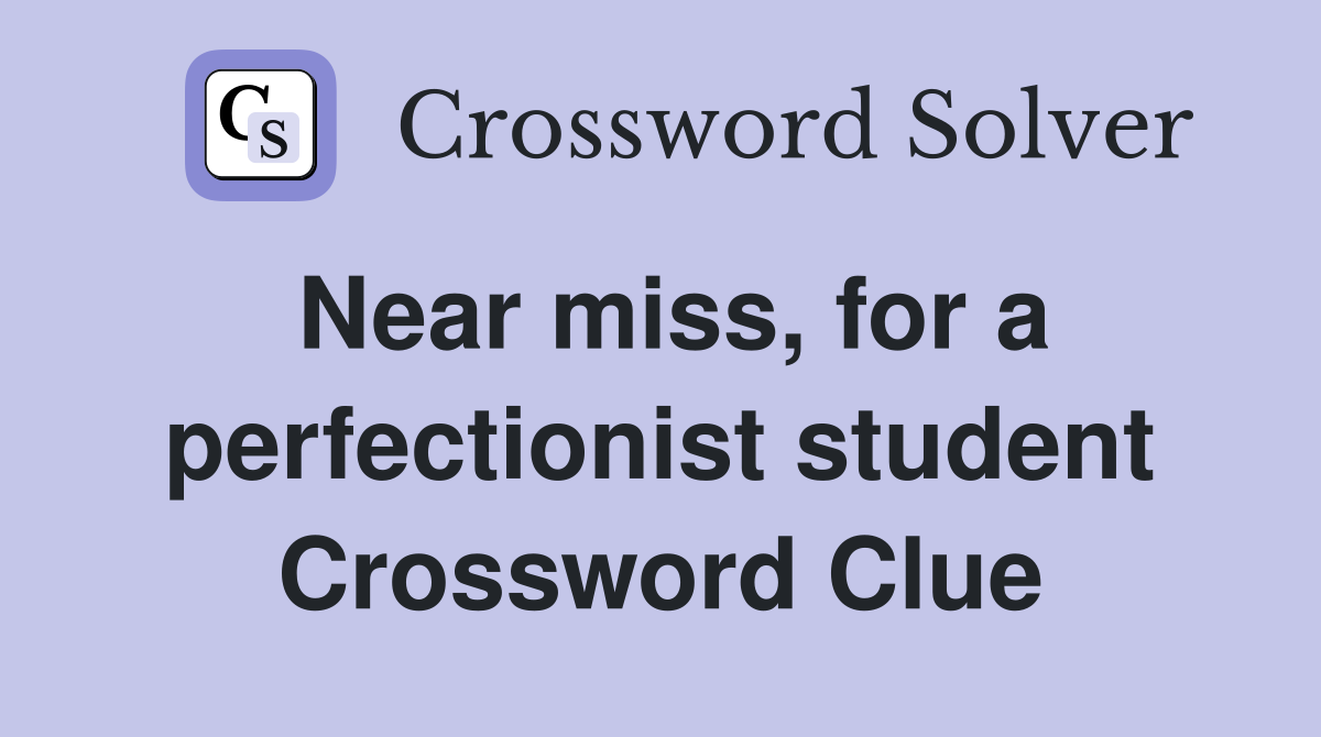 Near miss, for a perfectionist student Crossword Clue