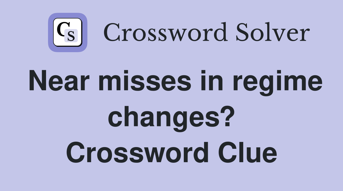 Near misses in regime changes? Crossword Clue