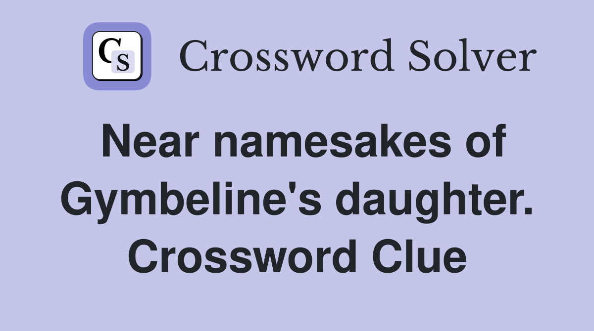 Near namesakes of Gymbeline's daughter. Crossword Clue