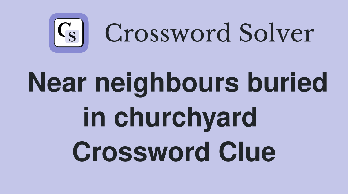 Near neighbours buried in churchyard  Crossword Clue