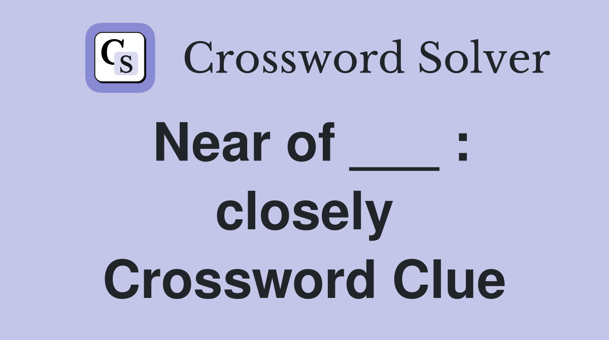 Near of ___ : closely Crossword Clue