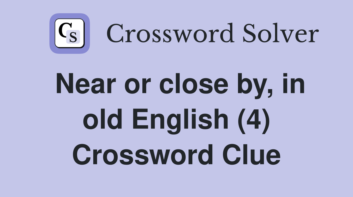 Near or close by, in old English (4) Crossword Clue