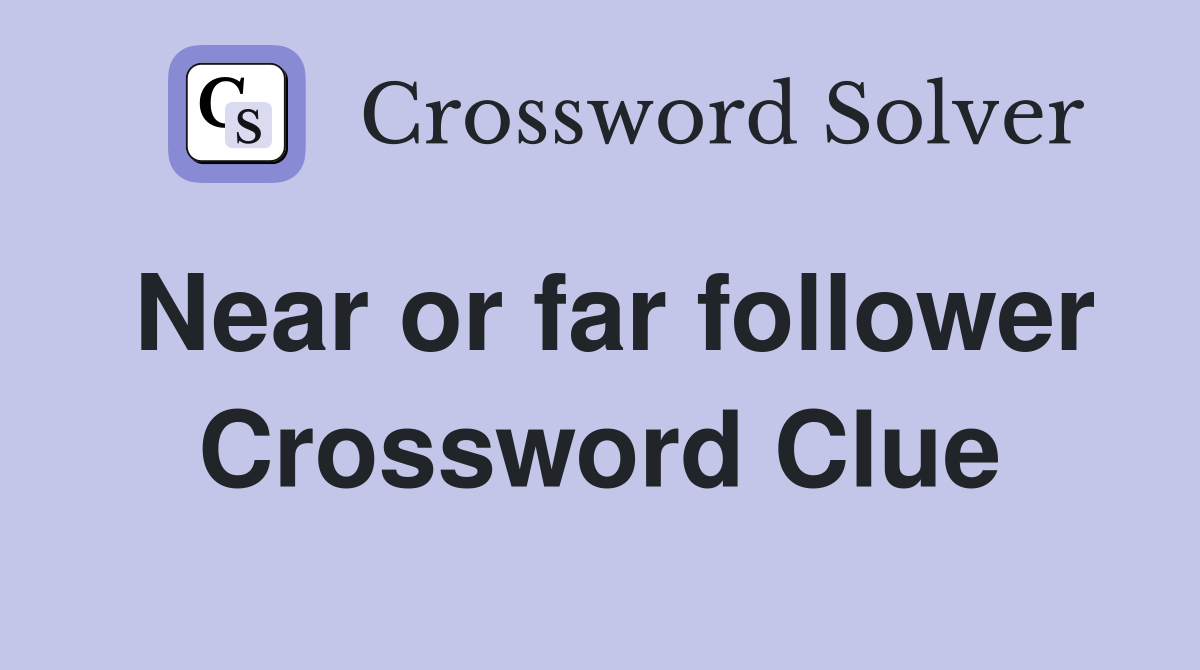Near or far follower Crossword Clue