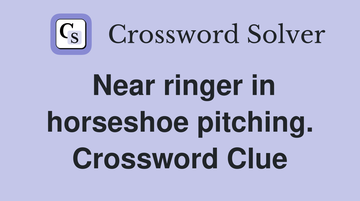 Near ringer in horseshoe pitching. Crossword Clue