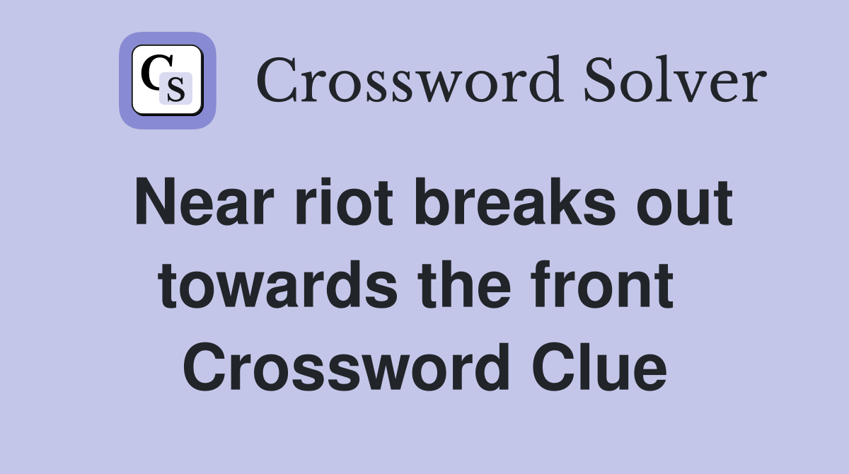Near riot breaks out towards the front  Crossword Clue