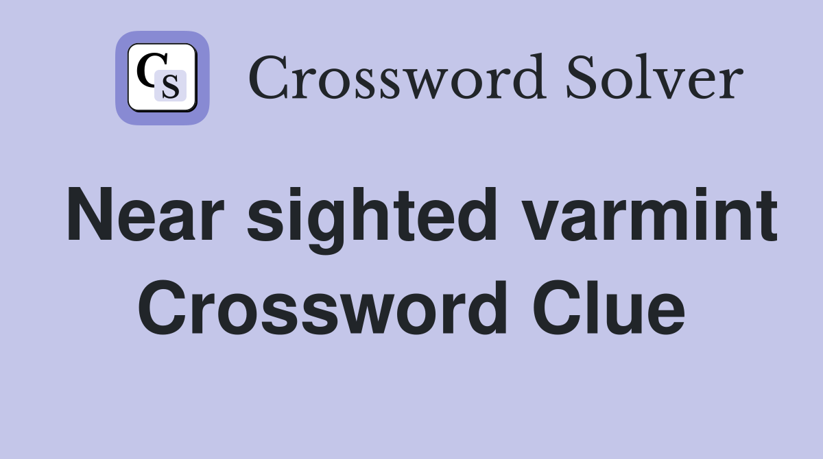 Near sighted varmint Crossword Clue