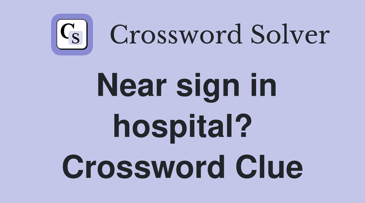 Near sign in hospital? Crossword Clue