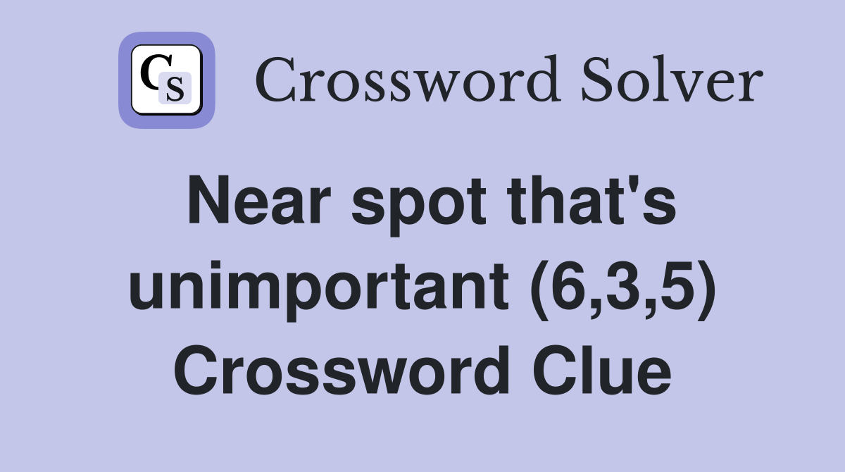 Near spot that's unimportant (6,3,5) Crossword Clue