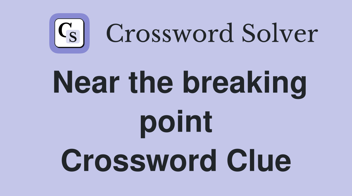 Near the breaking point Crossword Clue
