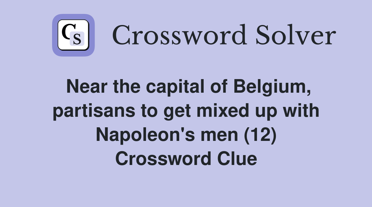 Near the capital of Belgium, partisans to get mixed up with Napoleon's men (12) Crossword Clue