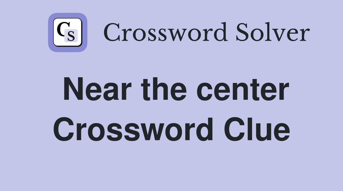 Near the center Crossword Clue